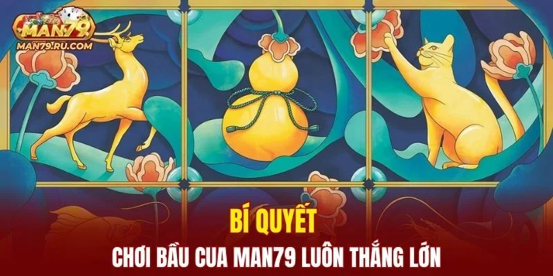 Bí kíp chinh phục Bầu Cua giúp người chơi dễ thắng lớn
