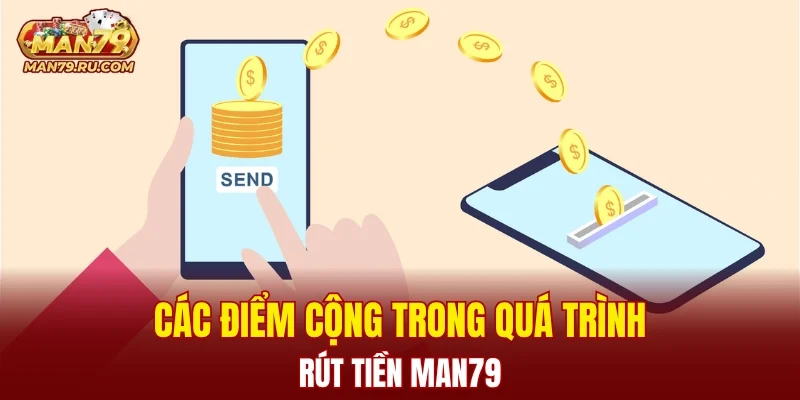 Các điểm cộng trong quá trình rút tiền MAN79