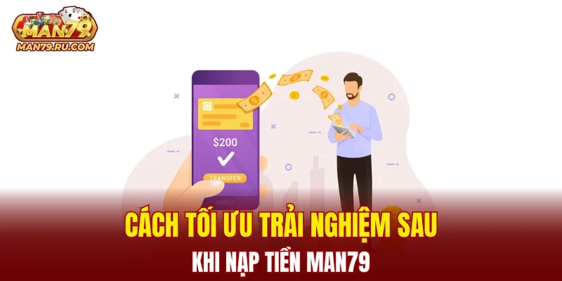 Cách tối ưu trải nghiệm sau khi nạp tiền MAN79