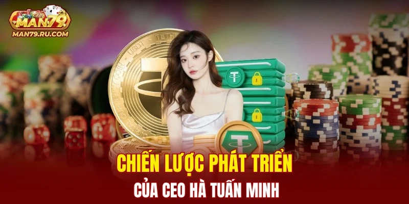 Chiến lược phát triển của CEO Hà Tuấn Minh