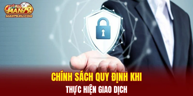 Chính sách quy định khi thực hiện giao dịch