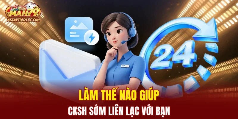 CSKH sẽ liên hệ MAN79 nhanh với bạn khi nào?