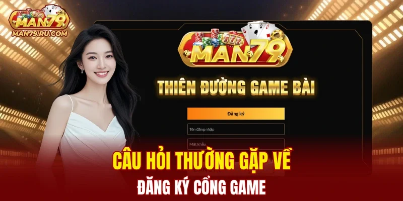 Đăng ký cổng game có câu hỏi thường gặp nào?