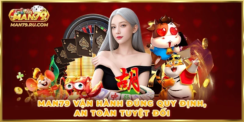 MAN79 vận hành đúng quy định, an toàn tuyệt đối