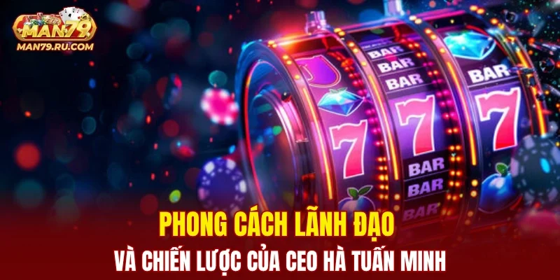 Phong cách lãnh đạo và chiến lược của CEO Hà Tuấn Minh