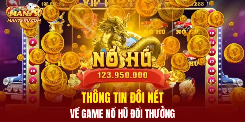 Thông tin đôi nét về game nổ hũ đổi thưởng